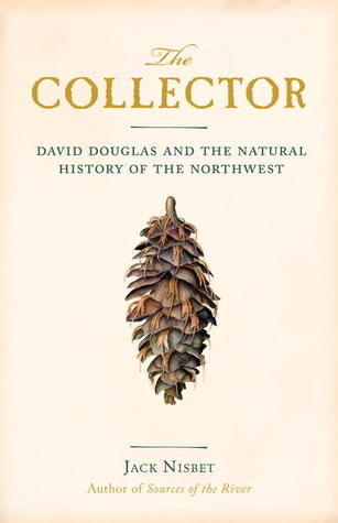 The Collector: David Douglas and the Natural History of the Northwest (Hardcover)