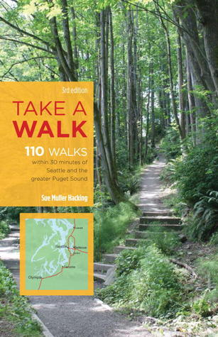 Take a Walk: 110 Walks Within 30 Minutes of Seattle and the Greater Puget Sound