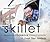 The Skillet Cookbook: A Str...