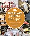 Pike Place Market Recipes: 130 Delicious Ways to Bring Home Seattle's Famous Market Pike Place Market Recipes: 130 Delicious Ways to Bring Home Seattle's Famous Market