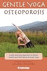 Gentle Yoga for Osteoporosis: A Safe and Easy Approach to Better Health and Well-Being through Yoga