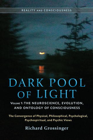 Dark Pool of Light, Volume One: The Neuroscience, Evolution, and Ontology of Consciousness (Reality and Consciousness)