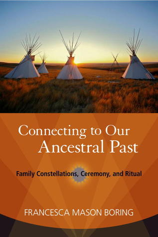 Connecting to Our Ancestral Past: Healing through Family Constellations, Ceremony, and Ritual (Paperback)