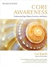 Core Awareness, Revised Edition: Enhancing Yoga, Pilates, Exercise, and Dance Core Awareness, Revised Edition: Enhancing Yoga, Pilates, Exercise, and Dance