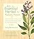 The Essential Herbal for Natural Health: How to Transform Easy-to-Find Herbs into Healing Remedies for the Whole Family