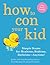 How to Con Your Kid: Simple Scams for Mealtime, Bedtime, Bathtime-Anytime!