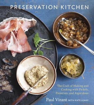 The Preservation Kitchen: The Craft of Making and Cooking with Pickles, Preserves, and Aigre-doux [A Cookbook]