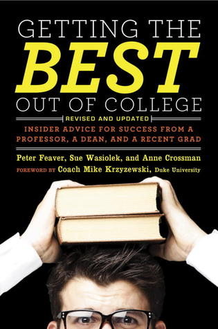 Getting the Best Out of College, Revised and Updated: Insider Advice for Success from a Professor, a Dean, and a Recent Grad