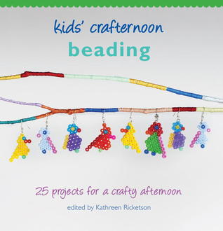 Kids' Crafternoon Beading: 25 Projects for a Crafty Afternoon (Hardcover)
