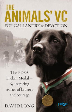 The Animals' VC: For Gallantry or Devotion: The PDSA Dickin Medal - Inspiring stories of bravery and courage