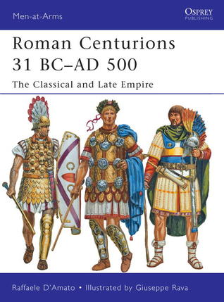 Roman Centurions 31 BC–AD 500: The Classical and Late Empire (Men-at-Arms, 479)