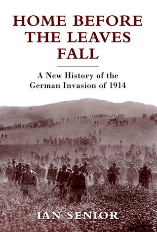 Home Before the Leaves Fall: A New History of the German Invasion of 1914 (General Military)