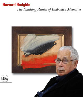 Howard Hodgkin: The Thinking Painter of Embodied Memories