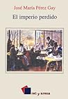 El imperio perdido by Jose María Pérez Gay