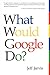 What Would Google Do ? by Jeff Jarvis What Would Google Do ? by Jeff Jarvis