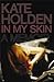 In My Skin by Kate Holden In My Skin by Kate Holden
