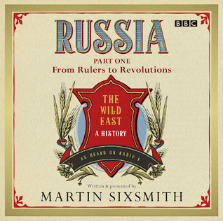 Russia: The Wild East: A History, Part One: From Rulers to Revolutions