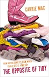 The Opposite of Tidy by Carrie Mac The Opposite of Tidy by Carrie Mac