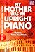 My Mother Was An Upright Piano