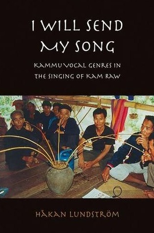 I Will Send My Song: Kammu Vocal Genres in the Singing of Kam Raw (Kammu Worlds, 1)