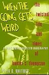 When The Going Gets Weird: The Twisted Life And Times Of Hunter S. Thompson:  A Very Unauthorized Biography