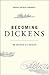 Becoming Dickens: The Invention of a Novelist