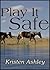 Play It Safe by Kristen Ashley Play It Safe by Kristen Ashley
