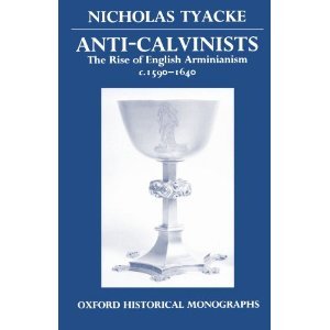 Anti-Calvinists: The Rise of English Arminianism c. 1590-1640 (Paperback)