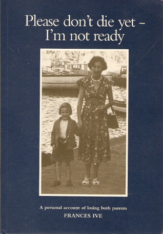 Please Don't Die Yet - I'm Not Ready