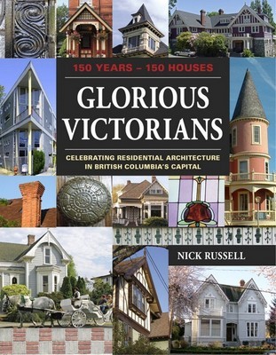 Glorious Victorians: Celebrating Residential Architecture in British Columbia's Capital (Paperback)
