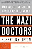 The Nazi Doctors: Medical Killing and the Psychology of Genocide