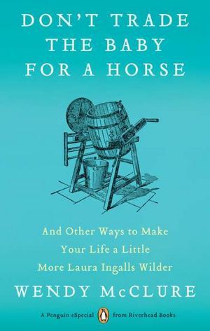 Don't Trade the Baby for a Horse: And Other Ways to Make Your Life a Little More Laura Ingalls Wilder (Kindle Edition)