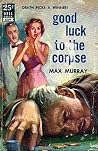 Good Luck to the Corpse by Max Murray