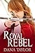 Royal Rebel by Dana Taylor