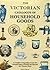 The Victorian catalogue of household goods: A complete compendium of over five thousand items to furnish and decorate the Victorian home