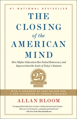 The Closing of the American Mind: How Higher Education Has Failed Democracy and Impoverished the Souls of Today's Students