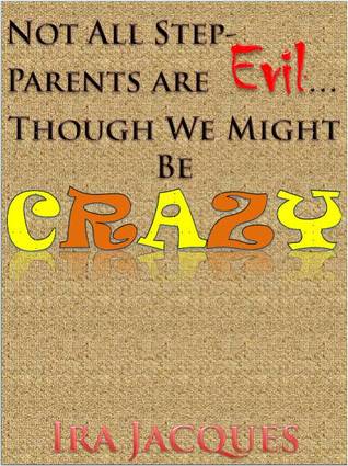 Not All Step-Parents Are Evil... Though We Might Be Crazy