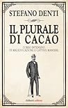 Il plurale di cacao. Corso intensivo di maleducazione e catti... by Stefano Denti