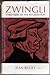 Zwingli Third Man of the Reformation