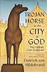 Trojan Horse in the City of God by Dietrich von Hildebrand