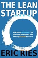 The Lean Startup: How Constant Innovation Creates Radically Successful Businesses