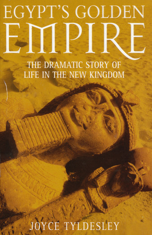 Egypt's Golden Empire: The Dramatic Story of Life in the New Kingdom