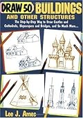 Draw 50 Buildings and Other Structures: The Step-by-Step Way to Draw Castles and Cathedrals, Skyscrapers and Bridges, and So Much More...