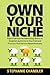 Own Your Niche: Hype-Free Internet Marketing Tactics to Establish Authority in Your Field and Promote Your Service-Based Business