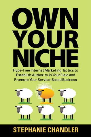 Own Your Niche: Hype-Free Internet Marketing Tactics to Establish Authority in Your Field and Promote Your Service-Based Business (Paperback)