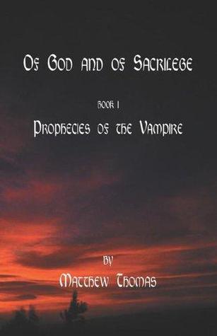 Of God & Sacrilege Book I: Prophecies Of The Vampire