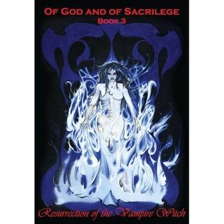 Of God & Sacrilege Book III: Ressurection Of The Vampire Witch