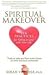 Spiritual Makeover: Ten Practices for Falling in Love with Your Life