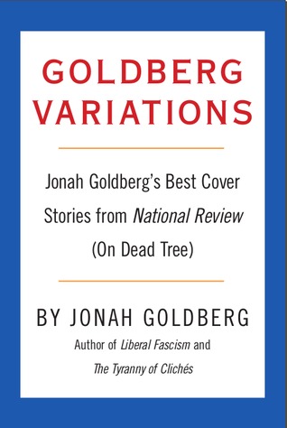 Goldberg Variations: Jonah Goldberg's Best Cover Stories from National Review