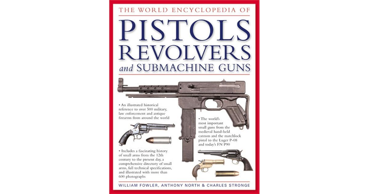 The World Encyclopedia of Pistols, Revolvers & Submachine Guns An